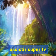 assistir super tv